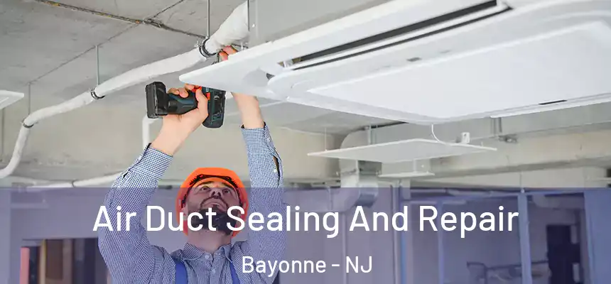  Air Duct Sealing And Repair Bayonne - NJ