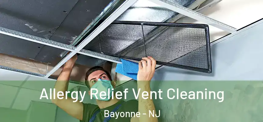 Allergy Relief Vent Cleaning Bayonne - NJ