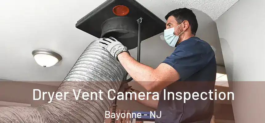 Dryer Vent Camera Inspection Bayonne - NJ