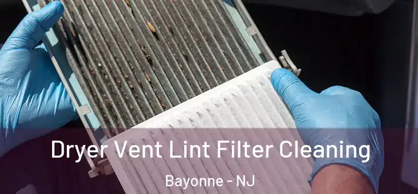 Dryer Vent Lint Filter Cleaning Bayonne - NJ