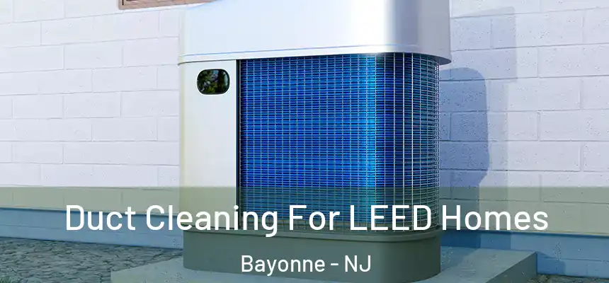  Duct Cleaning For LEED Homes Bayonne - NJ