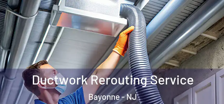 Ductwork Rerouting Service Bayonne - NJ