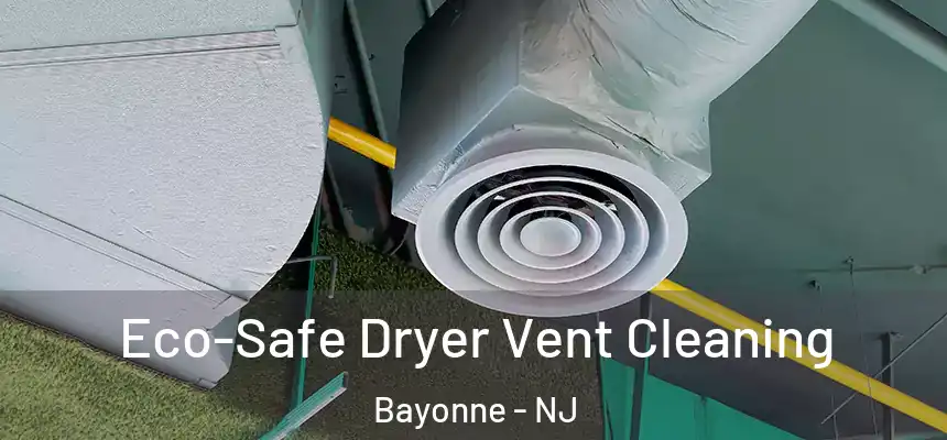 Eco-Safe Dryer Vent Cleaning Bayonne - NJ