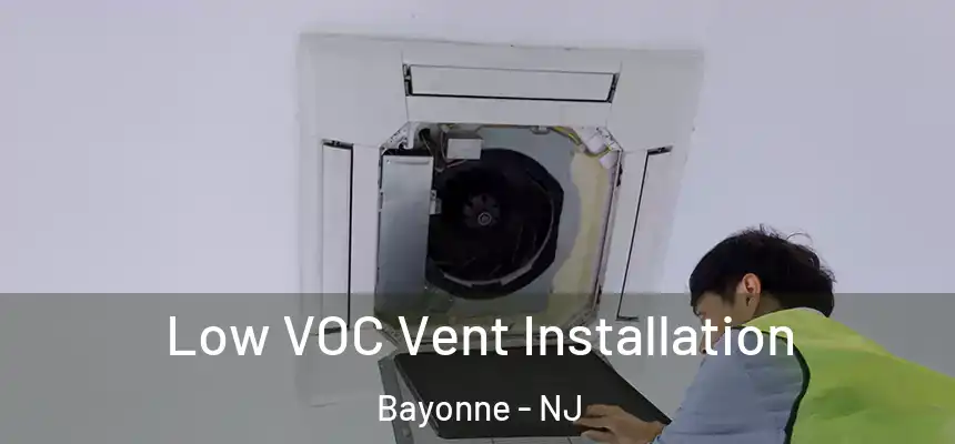 Low VOC Vent Installation Bayonne - NJ