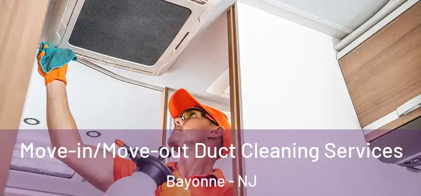 Move-in/Move-out Duct Cleaning Services Bayonne - NJ