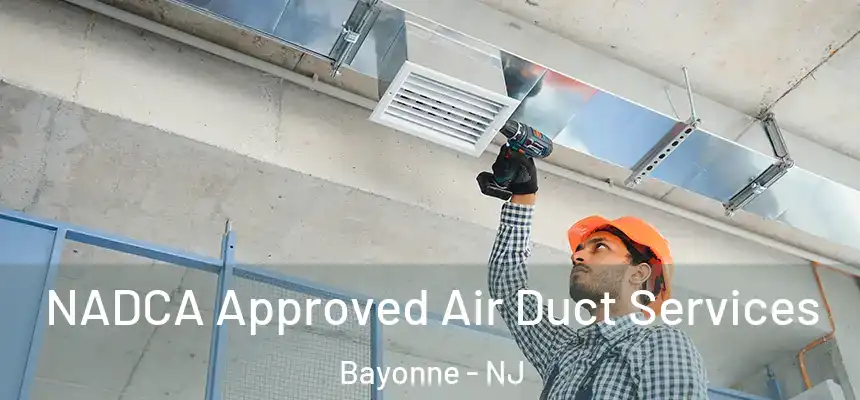 NADCA Approved Air Duct Services Bayonne - NJ