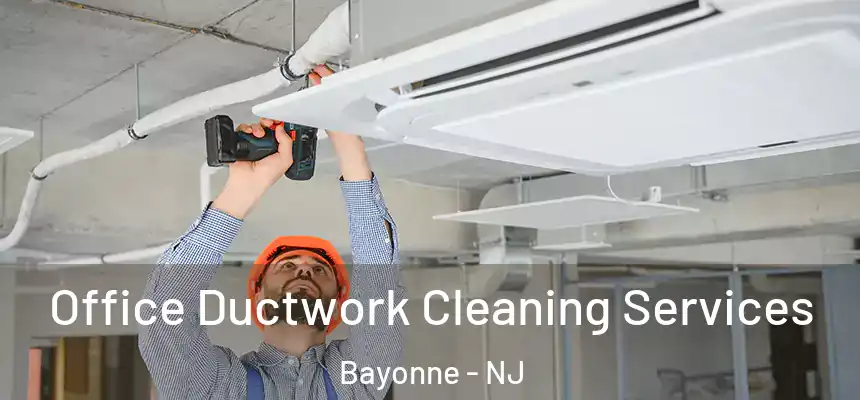 Office Ductwork Cleaning Services Bayonne - NJ