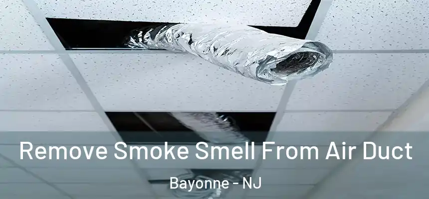 Remove Smoke Smell From Air Duct Bayonne - NJ