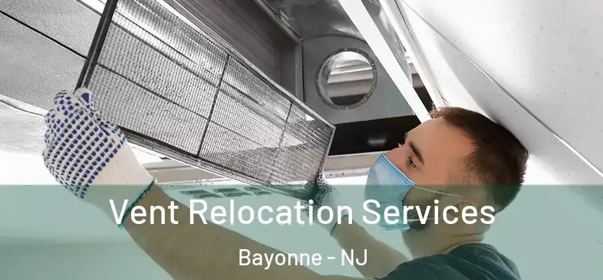 Vent Relocation Services Bayonne - NJ