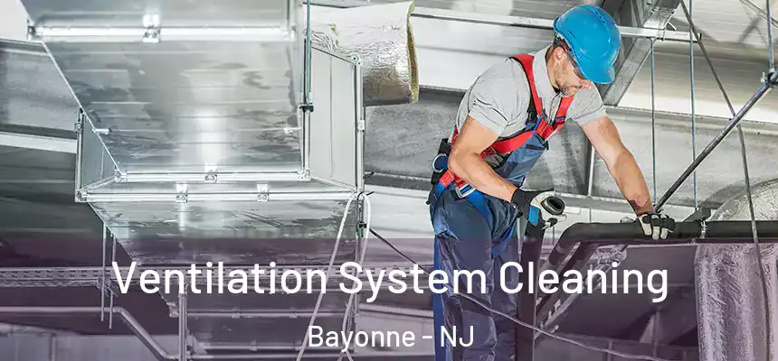 Ventilation System Cleaning Bayonne - NJ